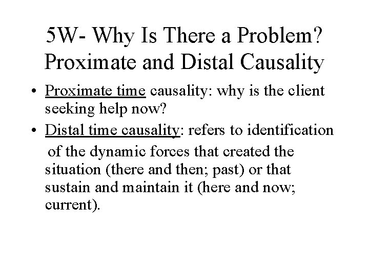 5 W- Why Is There a Problem? Proximate and Distal Causality • Proximate time