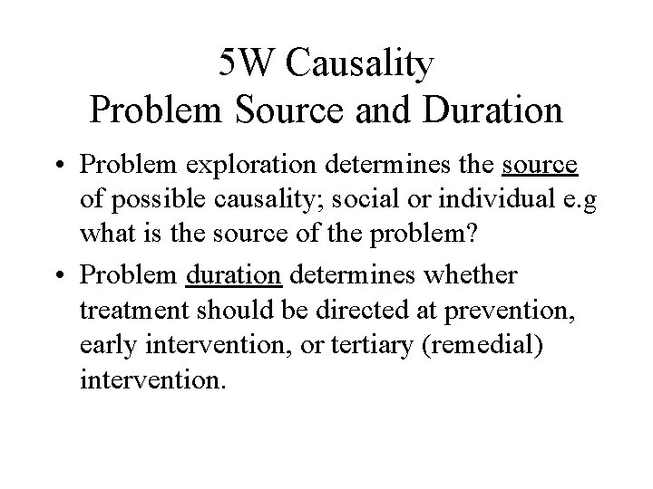 5 W Causality Problem Source and Duration • Problem exploration determines the source of