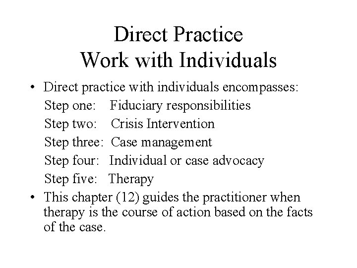 Direct Practice Work with Individuals • Direct practice with individuals encompasses: Step one: Fiduciary