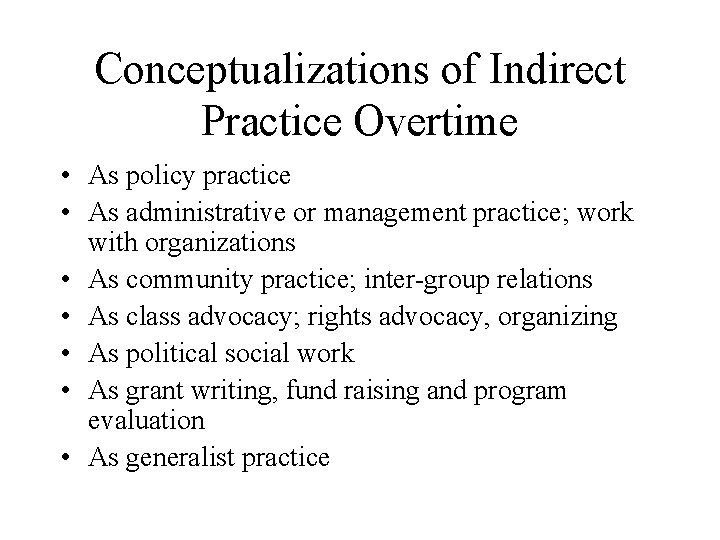 Conceptualizations of Indirect Practice Overtime • As policy practice • As administrative or management