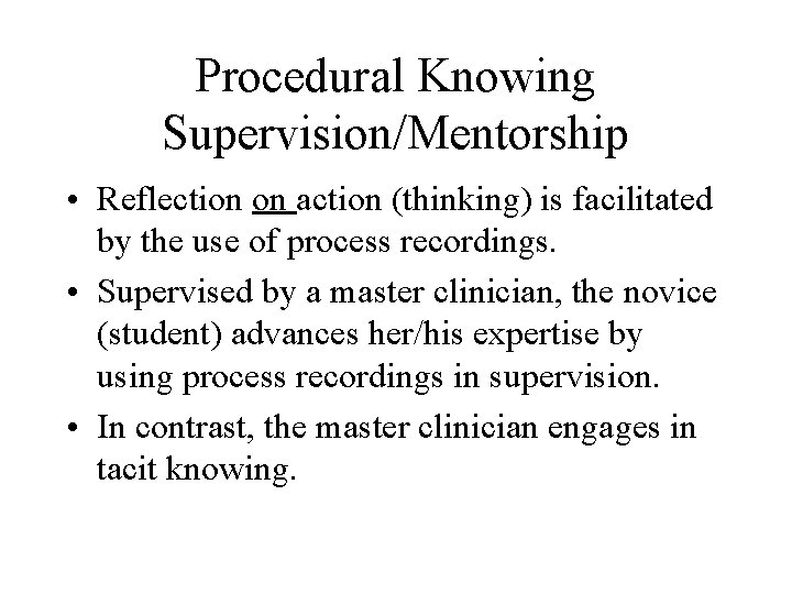 Procedural Knowing Supervision/Mentorship • Reflection on action (thinking) is facilitated by the use of
