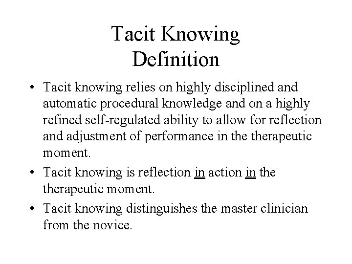 Tacit Knowing Definition • Tacit knowing relies on highly disciplined and automatic procedural knowledge