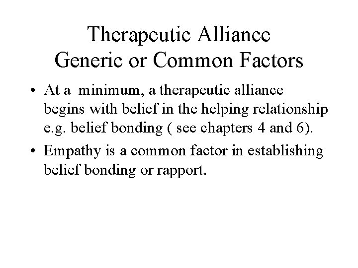 Therapeutic Alliance Generic or Common Factors • At a minimum, a therapeutic alliance begins