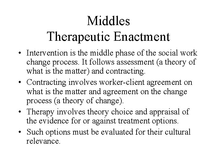 Middles Therapeutic Enactment • Intervention is the middle phase of the social work change