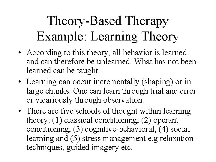 Theory-Based Therapy Example: Learning Theory • According to this theory, all behavior is learned