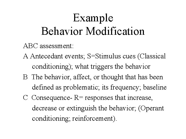 Example Behavior Modification ABC assessment: A Antecedant events; S=Stimulus cues (Classical conditioning); what triggers