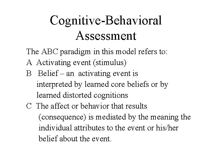 Cognitive-Behavioral Assessment The ABC paradigm in this model refers to: A Activating event (stimulus)