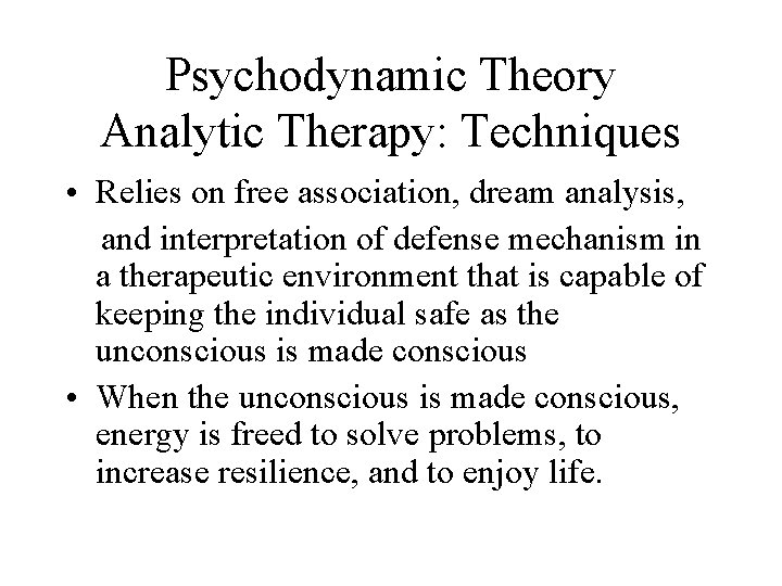 Psychodynamic Theory Analytic Therapy: Techniques • Relies on free association, dream analysis, and interpretation