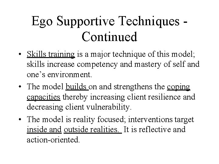 Ego Supportive Techniques Continued • Skills training is a major technique of this model;