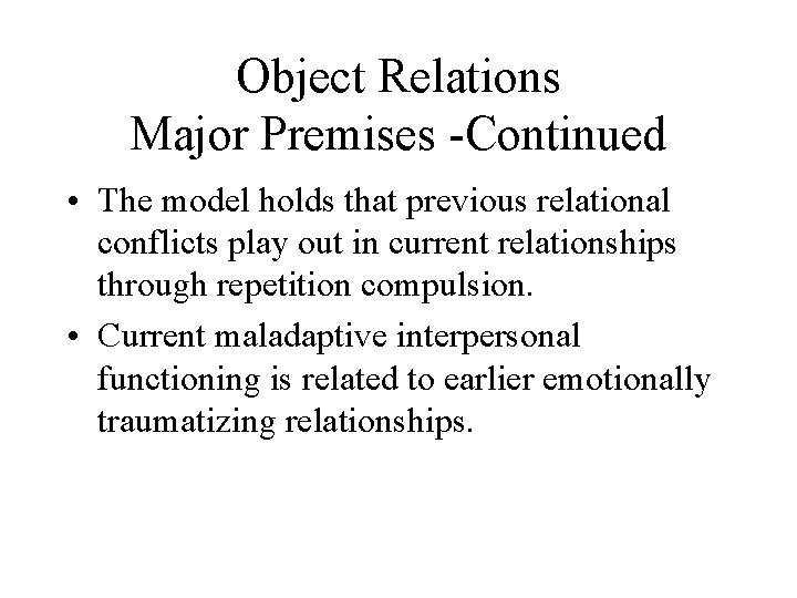 Object Relations Major Premises -Continued • The model holds that previous relational conflicts play