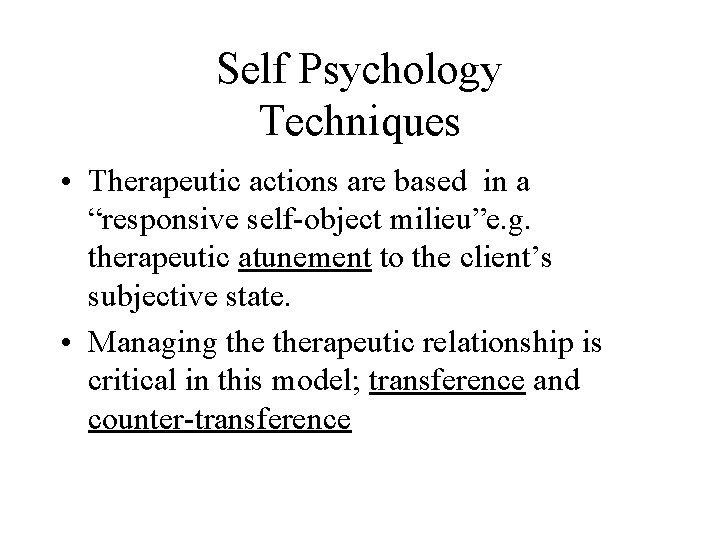 Self Psychology Techniques • Therapeutic actions are based in a “responsive self-object milieu”e. g.