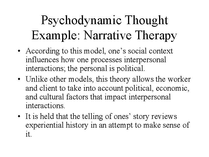 Psychodynamic Thought Example: Narrative Therapy • According to this model, one’s social context influences