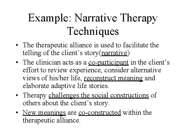 Example: Narrative Therapy Techniques • The therapeutic alliance is used to facilitate the telling