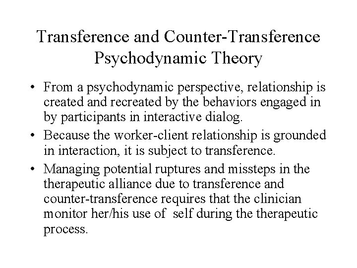 Transference and Counter-Transference Psychodynamic Theory • From a psychodynamic perspective, relationship is created and