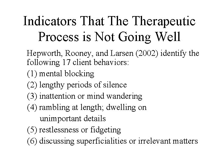 Indicators That Therapeutic Process is Not Going Well Hepworth, Rooney, and Larsen (2002) identify