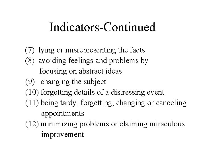 Indicators-Continued (7) lying or misrepresenting the facts (8) avoiding feelings and problems by focusing