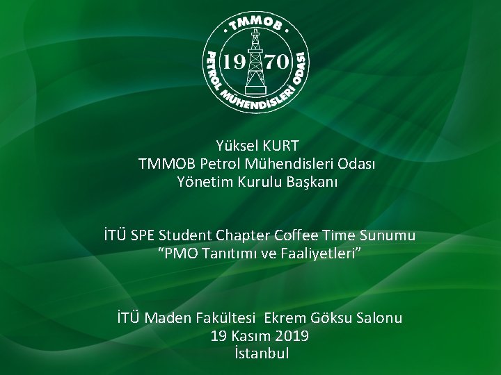 Yüksel KURT TMMOB Petrol Mühendisleri Odası Yönetim Kurulu Başkanı İTÜ SPE Student Chapter Coffee