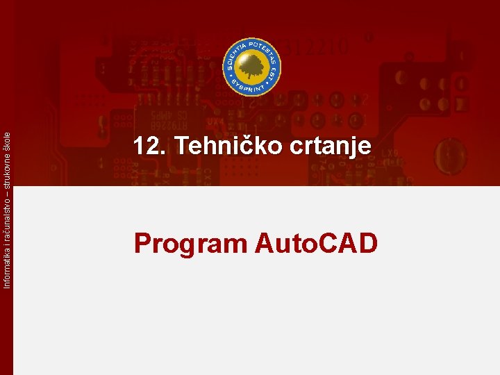 Informatika i računalstvo – strukovne škole 12. Tehničko crtanje Program Auto. CAD 