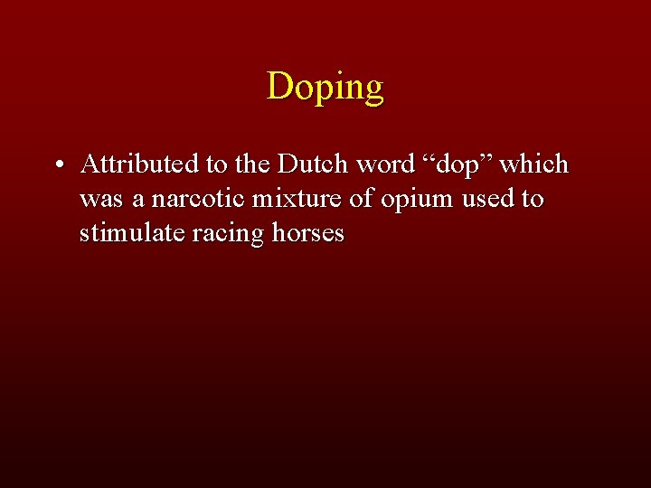 Doping • Attributed to the Dutch word “dop” which was a narcotic mixture of