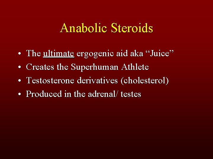 Anabolic Steroids • • The ultimate ergogenic aid aka “Juice” Creates the Superhuman Athlete