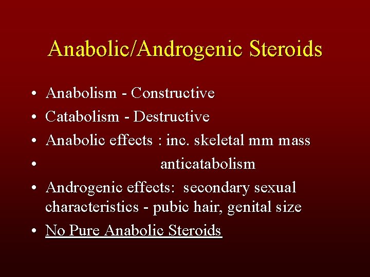 Anabolic/Androgenic Steroids • • • Anabolism - Constructive Catabolism - Destructive Anabolic effects :