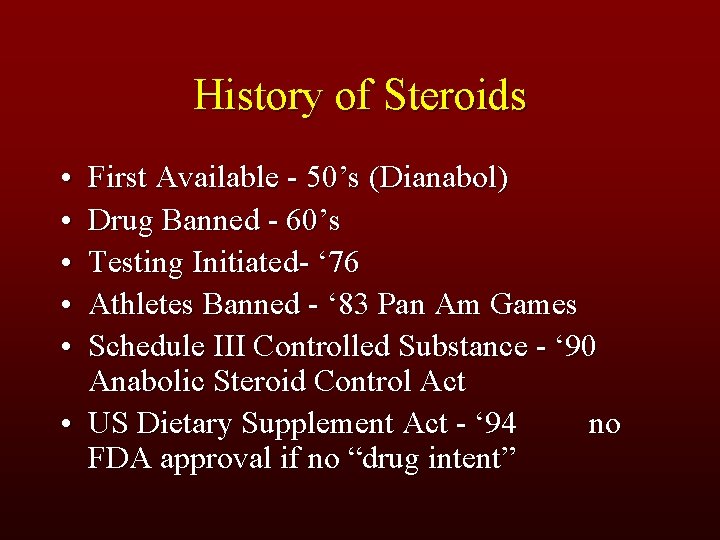 History of Steroids • • • First Available - 50’s (Dianabol) Drug Banned -