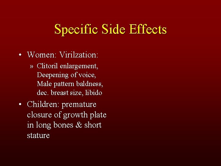Specific Side Effects • Women: Virilzation: » Clitoril enlargement, Deepening of voice, Male pattern