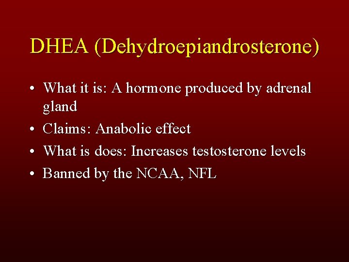 DHEA (Dehydroepiandrosterone) • What it is: A hormone produced by adrenal gland • Claims: