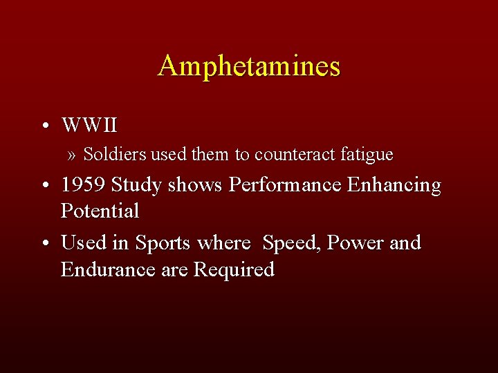 Amphetamines • WWII » Soldiers used them to counteract fatigue • 1959 Study shows