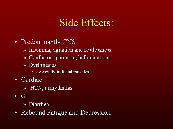 Side Effects: • Predominantly CNS » » » Insomnia, agitation and restlessness Confusion, paranoia,