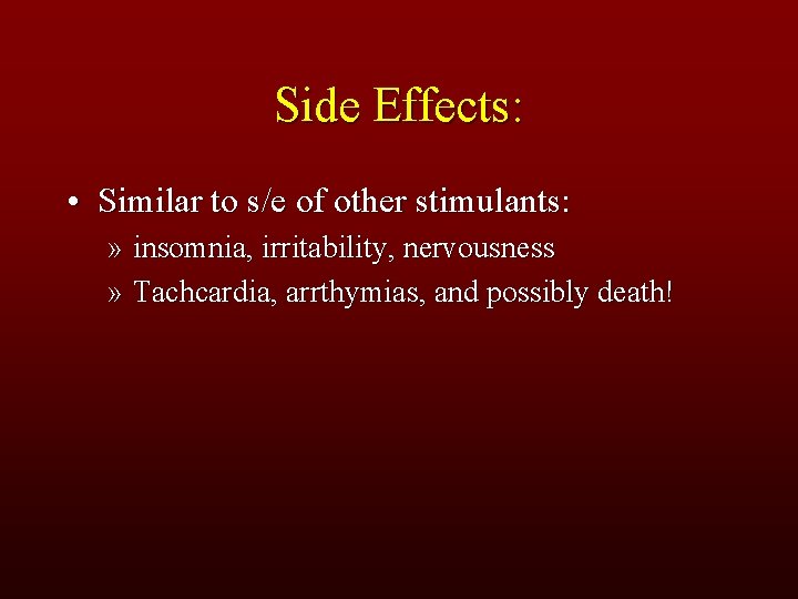 Side Effects: • Similar to s/e of other stimulants: » insomnia, irritability, nervousness »