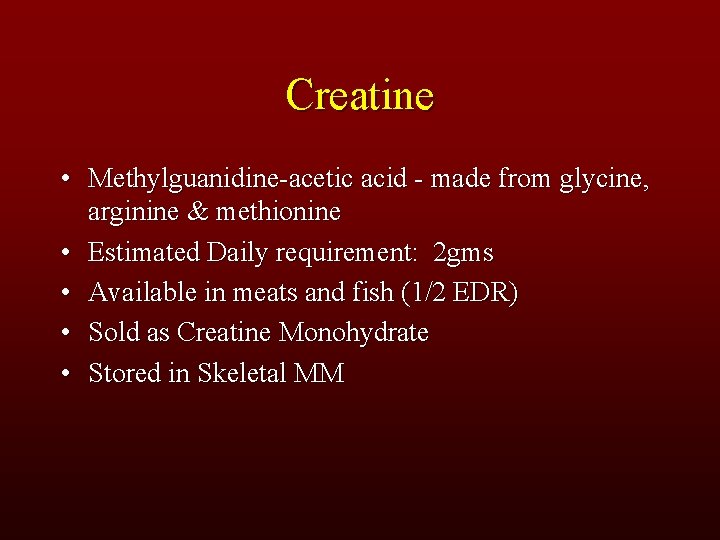 Creatine • Methylguanidine-acetic acid - made from glycine, arginine & methionine • Estimated Daily