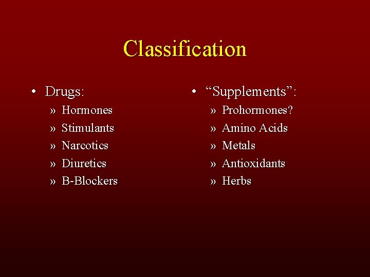 Classification • Drugs: » » » Hormones Stimulants Narcotics Diuretics B-Blockers • “Supplements”: »