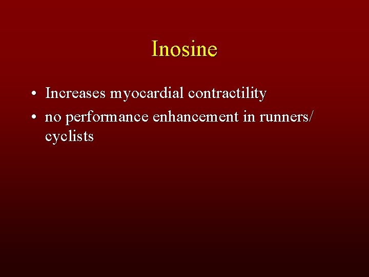 Inosine • Increases myocardial contractility • no performance enhancement in runners/ cyclists 