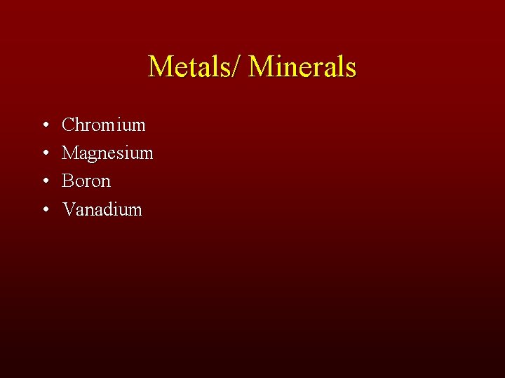 Metals/ Minerals • • Chromium Magnesium Boron Vanadium 