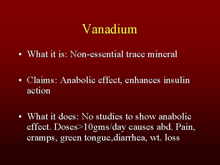 Vanadium • What it is: Non-essential trace mineral • Claims: Anabolic effect, enhances insulin