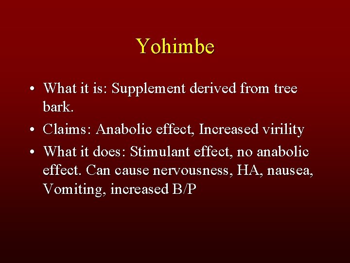 Yohimbe • What it is: Supplement derived from tree bark. • Claims: Anabolic effect,
