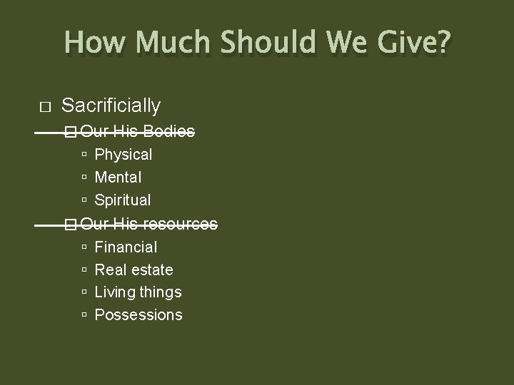 How Much Should We Give? � Sacrificially � Our His Bodies Physical Mental Spiritual