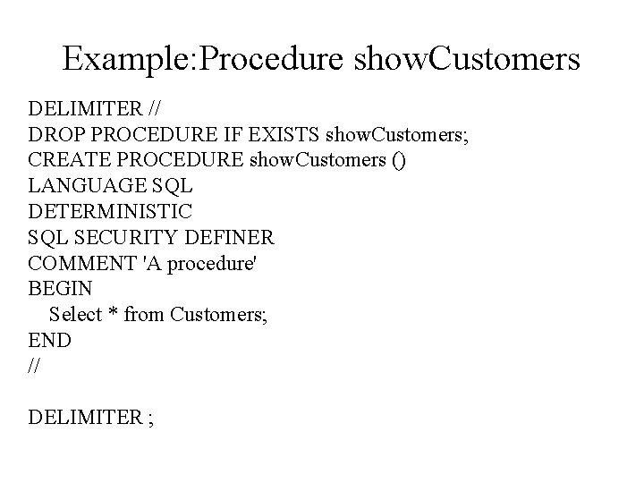 Example: Procedure show. Customers DELIMITER // DROP PROCEDURE IF EXISTS show. Customers; CREATE PROCEDURE