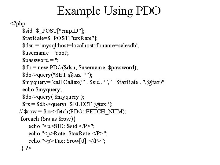 Example Using PDO <? php $sid=$_POST["emp. ID"]; $tax. Rate=$_POST["tax. Rate"]; $dsn = 'mysql: host=localhost;