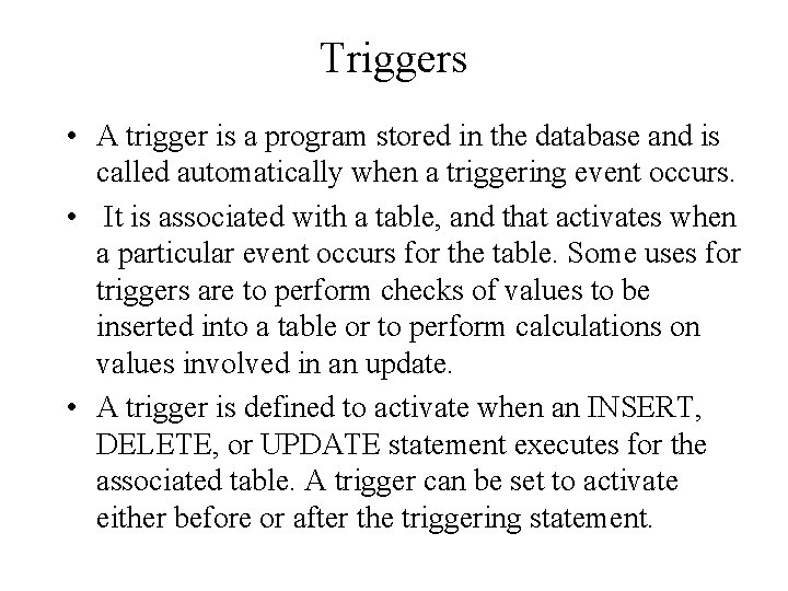Triggers • A trigger is a program stored in the database and is called