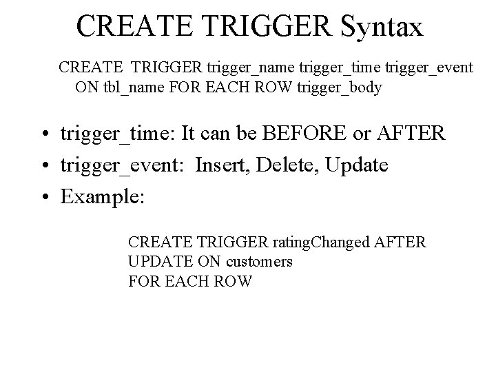 CREATE TRIGGER Syntax CREATE TRIGGER trigger_name trigger_time trigger_event ON tbl_name FOR EACH ROW trigger_body