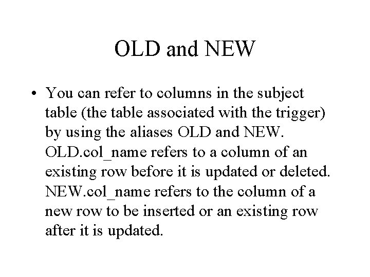 OLD and NEW • You can refer to columns in the subject table (the