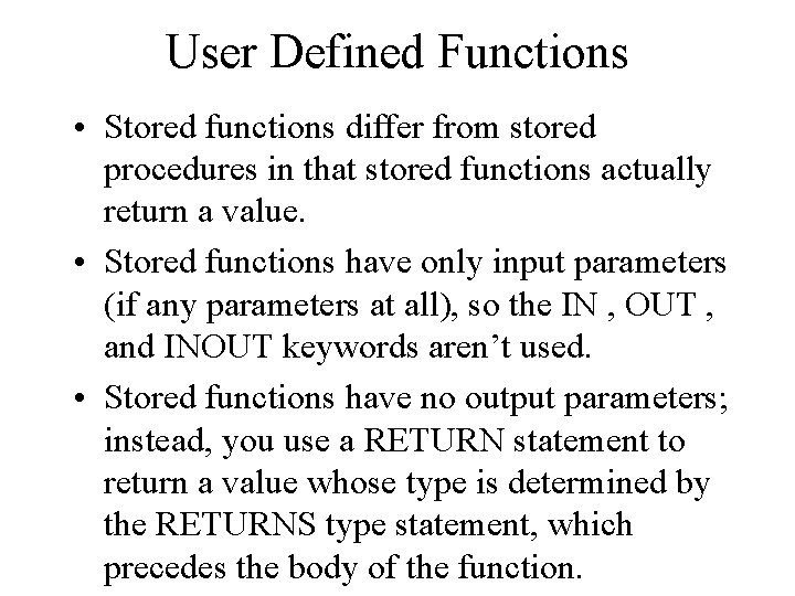User Defined Functions • Stored functions differ from stored procedures in that stored functions