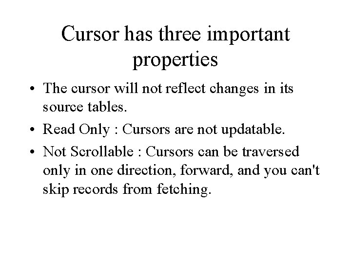 Cursor has three important properties • The cursor will not reflect changes in its