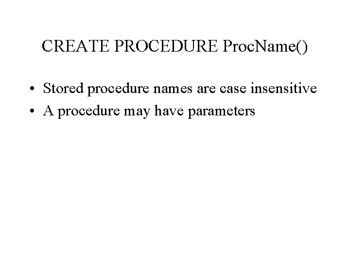 CREATE PROCEDURE Proc. Name() • Stored procedure names are case insensitive • A procedure