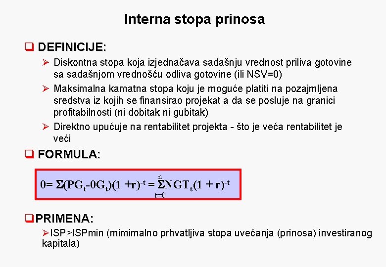 Interna stopa prinosa q DEFINICIJE: Ø Diskontna stopa koja izjednačava sadašnju vrednost priliva gotovine