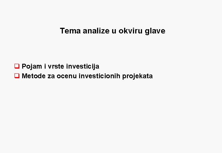 Tema analize u okviru glave q Pojam i vrste investicija q Metode za ocenu