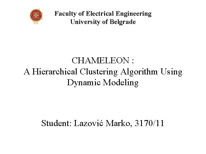 Faculty of Electrical Engineering University of Belgrade CHAMELEON : A Hierarchical Clustering Algorithm Using