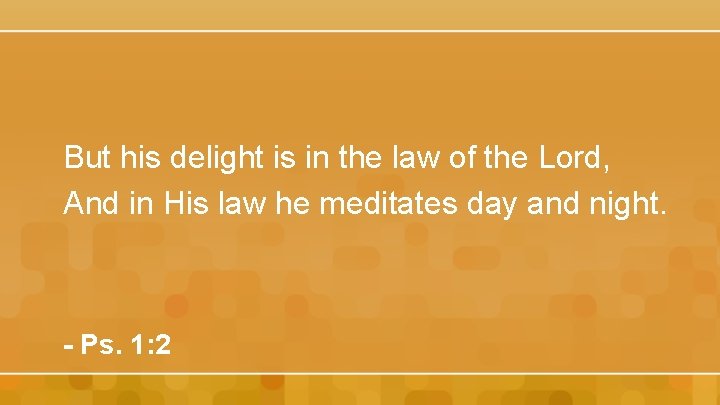 But his delight is in the law of the Lord, And in His law